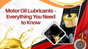 Motor Oil Lubricants – Everything You Need to Know